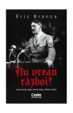 Nu vreau război! Interviurile uitate ale lui Hitler (1923&ndash;1940) &Eacute;ric Branca - Corint