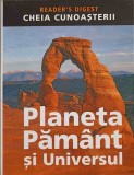 Cheia Cunoasterii: Planeta Pamant si Universul - Colectiv, Reader&#039;s Digest, 2007, Romana, Geografie, Hardcover