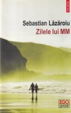 Carte Zilele lui MM de Sebastian Lazaroiu, Editura Polirom, 2019, 227 pagini, Coperta Brosata, Romana, Dimensiune 13x20cm