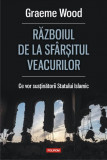 Razboiul de la sfarsitul veacurilor. Ce vor sustinatorii Statului Islamic - Graeme Wood