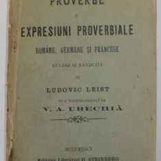 PROVERBE SI EXPRESIUNI PROVERBIALE ROMANE , GERMANE SI FRANCESE , culese si randuite de LUDOVIC LEIST , cu o prefata de V.A. URECHIA , 1900