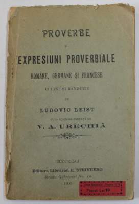 PROVERBE SI EXPRESIUNI PROVERBIALE ROMANE , GERMANE SI FRANCESE , culese si randuite de LUDOVIC LEIST , cu o prefata de V.A. URECHIA , 1900 foto