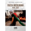 Fratia Musulmana 1928 - 2023. Un secol intre moderare si radicalizare, Ovidiu Raetchi, Corint