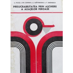 Prelucrabilitatea Prin Aschiere A Aliajelor Feroase - C. Picos Gh. Coman L. Slatineanu T. Gramescu , X312
