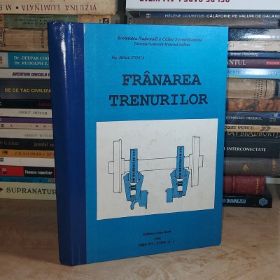 Ing. MIHAIL STOICA - FRANAREA TRENURILOR , EDITURA FEROVIARA , 1998 @ foto