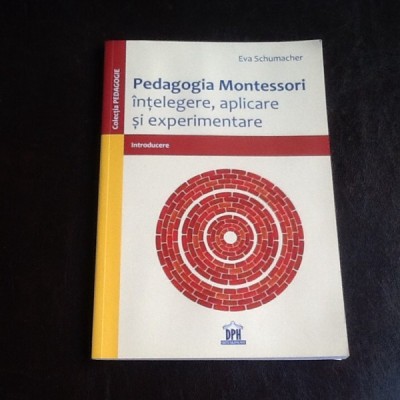 Pedagogia Montessori intelegere, aplicare si experimentare - Eva Schumacher foto