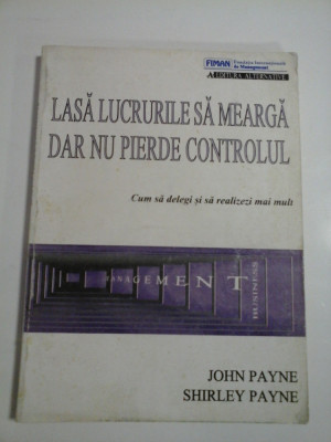 LASA LUCRURILE SA MEARGA DAR NU PIERDE CONTROLUL Cum sa delegi si sa realizezi mai mult - John PAYNE * Shirley PAYNE foto