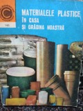 Dumitru Chetraru - Materialele plastice in casa si gradina noastra (Editia: 1983)