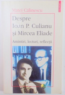 DESPRE IOAN P. CULIANU SI MIRCEA ELIADE , AMINTIRI , LECTURI , REFLECTII de MATEI CALINESCU , 2002 * PREZINTA HALOURI DE APA foto