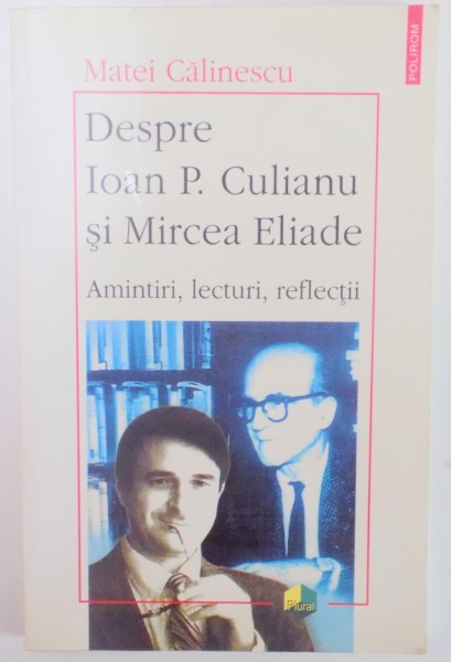 DESPRE IOAN P. CULIANU SI MIRCEA ELIADE , AMINTIRI , LECTURI , REFLECTII de MATEI CALINESCU , 2002 * PREZINTA HALOURI DE APA