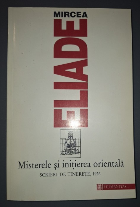 Mircea Eliade - Misterele si iniţierea orientala * Scrieri de tinerețe (1926)