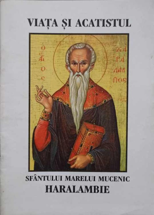 VIATA SI ACATISTUL SFANTULUI MARELUI MUCENIC HARALAMBIE-NECUNOSCUT-246373
