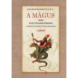 A m&aacute;gus - avagy az &eacute;g titkainak f&uuml;rk&eacute;sze - Az okkult filoz&oacute;fia teljes rendszere - I. k&ouml;tet - Francis Barrett