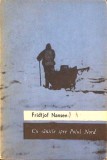 Cu Saniile Spre Polul Nord - Fridtjof Nansen, 1968, Editura Tineretului, Geografie, Explorare Polara