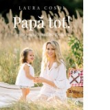 Papa tot! Retete pentru o copilarie fireasca - Laura Cosoi