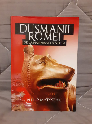 DUSMANII ROMEI DE LA HANNIBAL LA ATTILA-PHILIP MATYSZAK foto