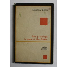 ETICA SI AXIOLOGIE IN OPERA LUI MAX SCHELER de ALEXANDRU BOBOC, 1971