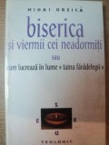BISERICA SI VIERMII CEI NEADORMITI SAU CUM LUCREAZA IN LUME " TAINA FARADELEGII " de MIHAI URZICA , 1998 * PREZINTA SUBLINIERI