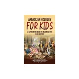 American History for Kids: A Captivating Guide to Major Events in US History