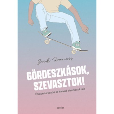 G&amp;ouml;rdeszk&amp;aacute;sok, szevasztok! - &amp;Uacute;tmutat&amp;oacute; kezdő &amp;eacute;s halad&amp;oacute; deszk&amp;aacute;soknak - Jack Francis foto