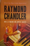 Nu-i usor sa spui adio - Raymond Chandler, carte