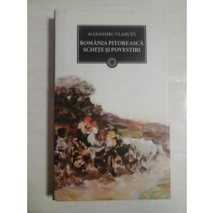 ROMANIA PITOREASCA *SCHITE SI POVESTIRI - Alexandru VLAHUTA - Jurnalul National Bucuresti Curtea Veche, 2011