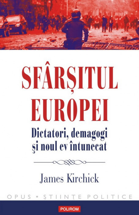 James Kirchick - Sf&acirc;rșitul Europei. Dictatori, demagogi și noul ev &icirc;ntunecat