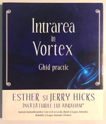 Intrarea in vortex. Ghid practic - Esther Si Jerry Hicks. foto