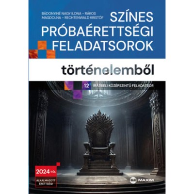 Sz&amp;iacute;nes pr&amp;oacute;ba&amp;eacute;retts&amp;eacute;gi feladatsorok t&amp;ouml;rt&amp;eacute;nelemből - 12 &amp;iacute;r&amp;aacute;sbeli k&amp;ouml;z&amp;eacute;pszintű feladatsor - 2024-től &amp;eacute;rv&amp;eacute;nyes - B&amp;aacute;donyin&amp;eacute; Nagy Ilona foto