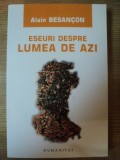 ESEURI DESPRE LUMEA DE AZI de ALAIN BESANCON , 2007 *INTENS SUBLINIATA