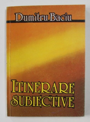 ITINERARE SUBIECTIVE de DUMITRU BACIU , 1991 , DEDICATIE* foto