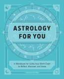 Astrology for You: A Workbook for Using Your Birth Chart to Reflect, Discover, and Grow