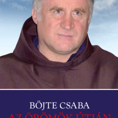 Az örömök útján - Csaba testvér gondolatai derűről, jóságról, hitről és bizakodásról - Böjte Csaba