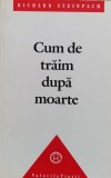 Cum De Traim Dupa Moarte - Richard Steinpach ,560324