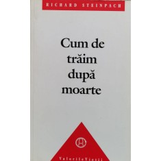 Cum De Traim Dupa Moarte - Richard Steinpach , A1177
