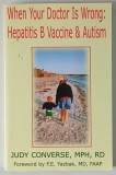 WHEN YOUR DOCTOR IS WRONG : HEPATITIS B VACCINE AND AUTISM by JUDY CONVERSE , 2002