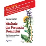 Sanatate din Farmacia Domnului. Sfaturi si tratamente verificate cu plante medicinale - Maria Treben