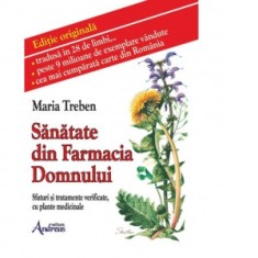 Sanatate din Farmacia Domnului. Sfaturi si tratamente verificate cu plante medicinale - Maria Treben