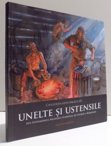 CIVILIZATIA GETO- DACICA (II) UNELTE SI USTENSILE DIN PATRIMONIUL MUZEULUI NATIONAL DE ISTORIE A ROMANIEI de CATALIN BORANGIC si ALEXANDRU BADESCU , 2