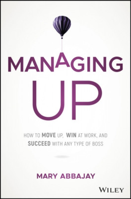 Managing Up: How to Move Up, Win at Work, and Succeed with Any Type of Boss foto