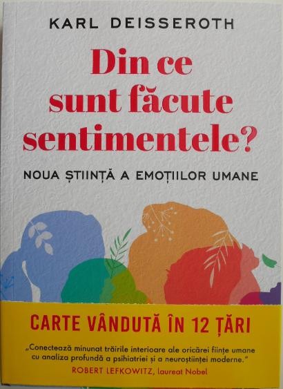 Din ce sunt facute sentimentele? Noua stiinta a emotiilor umane &ndash; Karl Deisseroth