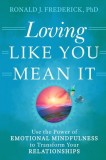 Loving Like You Mean It: Using Emotional Mindfulness to Transform Your Relationships