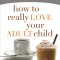 How to Really Love Your Adult Child: Building a Healthy Relationship in a Changing World