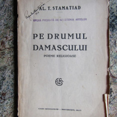 AL. T . STAMATIAD - PE DRUMUL DAMASCULUI ( POEME RELIGIOASE ) ( 1923 )