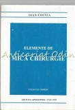 Elemente de Mica Chirurgie - Ioan Costea, Apollonia, 1999, 351 pagini, Carte de Chirurgie