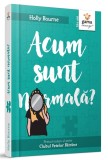 Cumpara ieftin Acum Sunt Normala?, Holly Bourne - Editura Gama