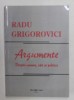 ARGUMENTE - DESPRE OAMENI, IDEI SI POLITICI - Radu Grigorovici, 2011, Roman, Editura Alma, 467 pagini