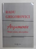 ARGUMENTE - DESPRE OAMENI , IDEI SI POLITICI de RADU GRIGOROVICI , 2011