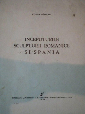 INCEPUTURILE SCULPTURII ROMANICE SI SPANIA- MIRCEA NADEJDE-1944 foto