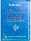 Simion Ghita - Titu Maiorescu si filosofia europeana (Editia: 1995)